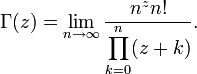 \Gamma(z)=\lim_{n\to\infty}\frac{n^zn!}{\displaystyle\prod_{k=0}^n (z+k)}. \!