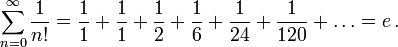 \sum_{n=0}^{\infty} \frac{1}{n!} = \frac{1}{1} + \frac{1}{1} + \frac{1}{2} + \frac{1}{6} + \frac{1}{24}  + \frac{1}{120} + \ldots = e\,.